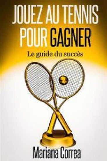 Jouez au Tennis pour Gagner: Le guide de succes