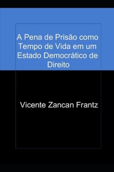 A Pena de Prisão como Tempo de Vida em um Estado Democrático de Direito
