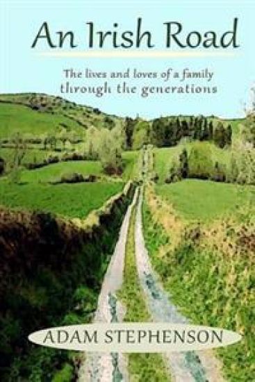 An Irish Road, the Lives and Loves of a Family through the Generations: There is hope, there is loss, there is joy... This is about what we were and t