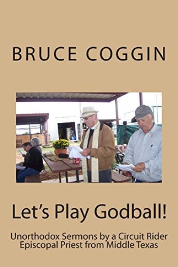 Let's Play Godball!: Unorthodox Sermons by a Circuit Rider Episcopal Priest from Middle Texas