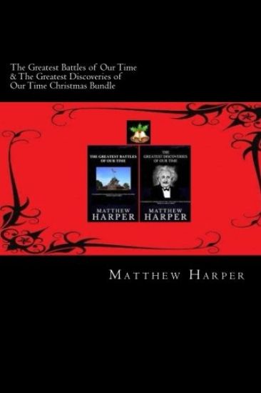 The Greatest Battles of Our Time & The Greatest Discoveries of Our Time Christmas Bundle: Two Fascinating Books Combined Together Containing Facts, Tr