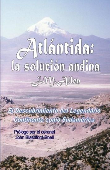 Atlantida: la solucion andina: El descubrimiento del Legendario Continente como Sudamerica