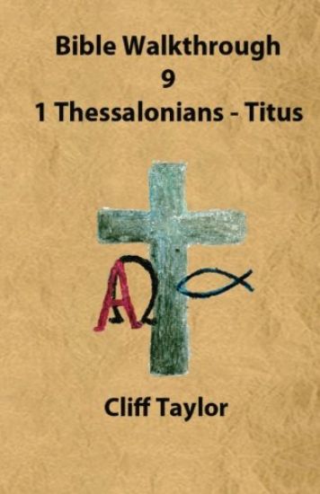 Bible Walkthrough - 9 Thessalonians and Pastoral Letters