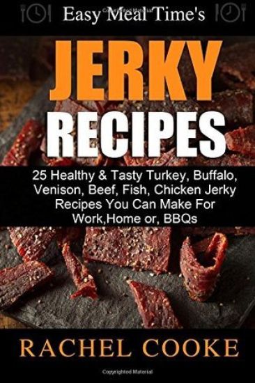 Easy Meal Time's - GREAT JERKY RECIPES: : 25 Healthy & Tasty Turkey, Buffalo, Venison, Beef, Fish, Chicken Jerky Recipes You Can Make For Work, Home o