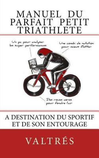 Manuel du parfait petit triathlete: A destination du sportif et de son entourage