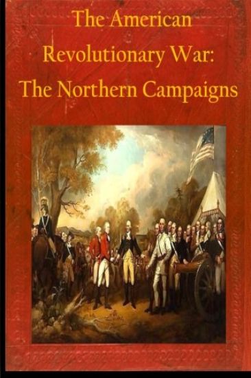 The American Revolutionary War: The Northern Campaigns
