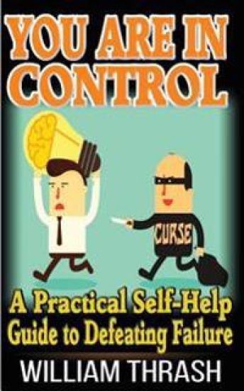 You Are In Control: A Practical Self-Help Guide To Defeating Failure
