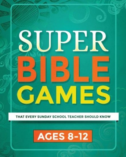 Super Bible Games for Ages 8-12: That Every Sunday School Teacher Should Know