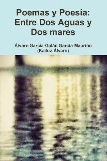 Entre Dos Aguas Y Dos Mares: Poemas y Poesía de Kailuz-Álvaro