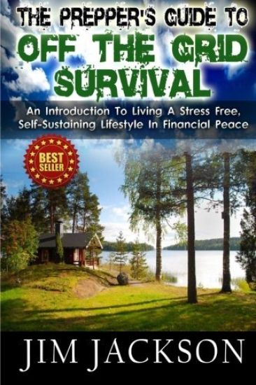 The Prepper's Guide To Off The Grid Survival: An Introduction To Living A Stress Free, Self-Sustaining Lifestyle In Financial Peace