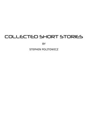 Collected Short Stories by Stephen Politowicz