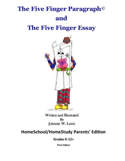 The Five Finger Paragraph(c) and The Five Finger Essay: HomeSchool Parents' Ed.: HomeSchool/HomeStudy (Grades K-12+) Parents' Edition