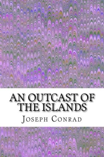 An Outcast of the Islands: (Joseph Conrad Classics Collection)