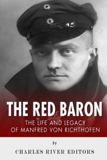 The Red Baron: The Life and Legacy of Manfred von Richthofen