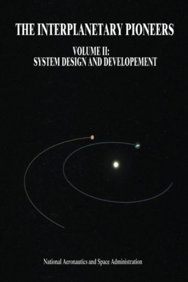 The Interplanetary Pioneers: Volume II: System Design and Development