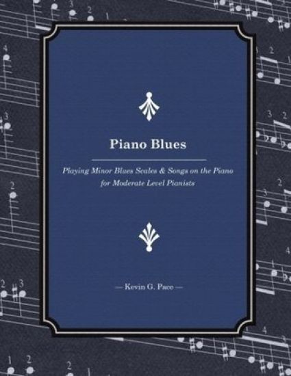 Piano Blues: Playing Minor Blues Scales & Songs on the Piano for Moderate Level Pianists