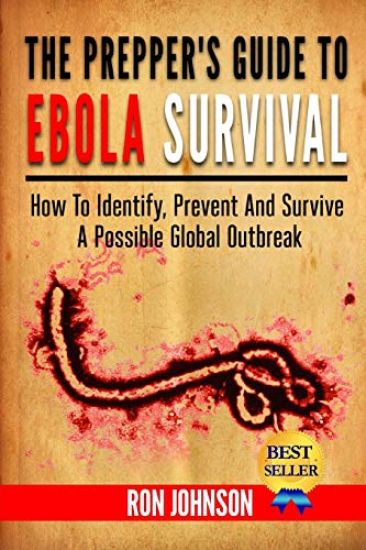 The Prepper's Guide To Ebola Survival: How to Identify, Prevent, And Survive A Possible Global Outbreak