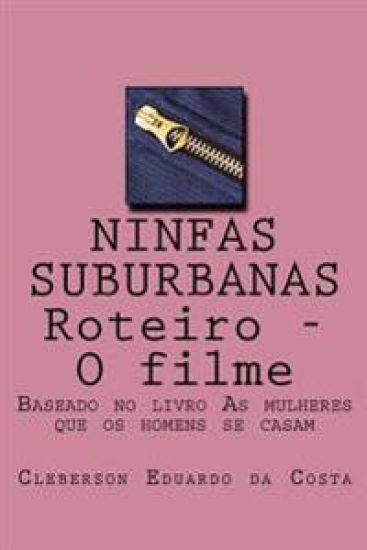 Ninfas Suburbanas - Roteiro - O Filme: Baseado no livro As mulheres que os homens se casam