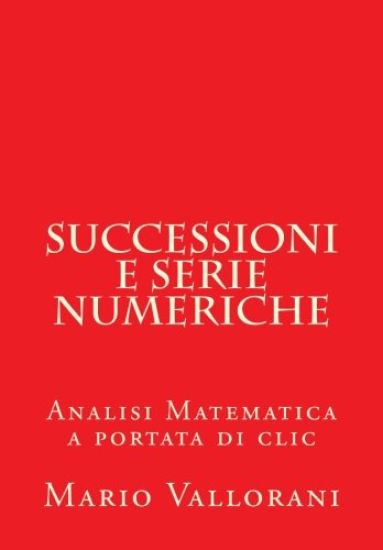 Successioni e serie numeriche: Analisi Matematica a portata di clic