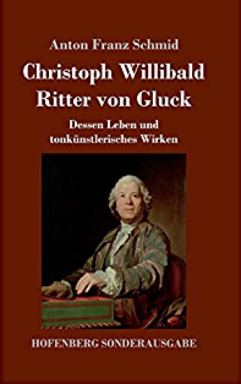 Christoph Willibald Ritter von Gluck (Großdruck): Dessen Leben und tonkünstlerisches Wirken