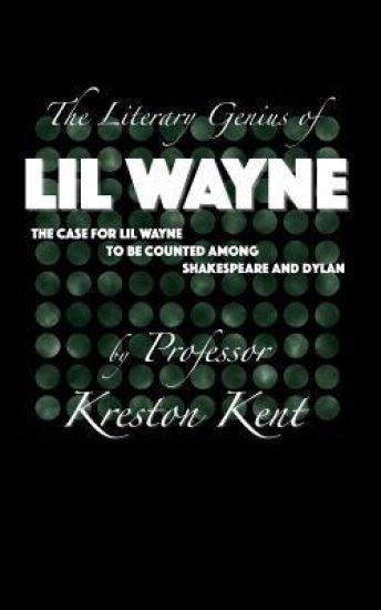 The Literary Genius of Lil Wayne: The case for Lil Wayne to be counted among Shakespeare and Dylan