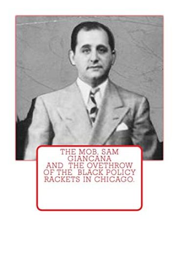 The Mob, Sam Giancana and the ovethrow of the Black Policy Rackets in Chicago.