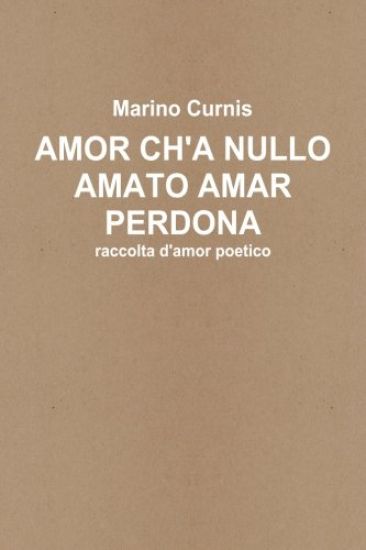 Amor ch'a nullo amato amar perdona: raccolta d'amor poetico