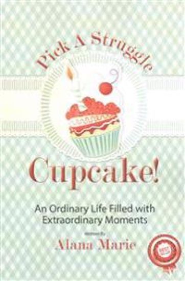 Pick a Struggle Cupcake: An Ordinary life filled with Extraordinary Moments