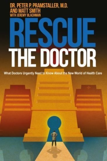 Rescue The Doctor: What Doctors Urgently Need to Know About the New World of Health Care