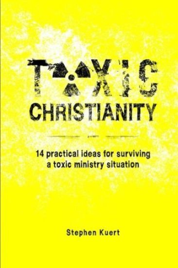 Toxic Christianity: 14 Practical Ideas for Surviving Toxic Ministry Situation