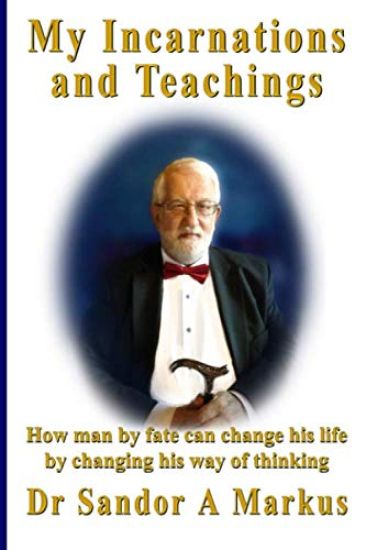 My Incarnations and Teachings: How man by fate can change his life by changing his way of thinking