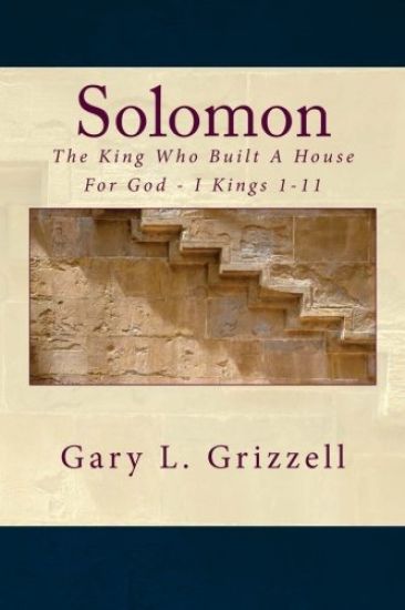 Solomon: The King Who Built A House For God - I Kings 1-11