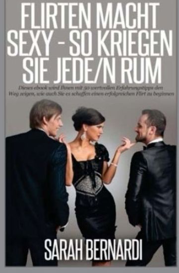 Flirten macht sexy: Mit diesen 50 ErfahrungsTipps kriegen Sie Jede / Jeden rum