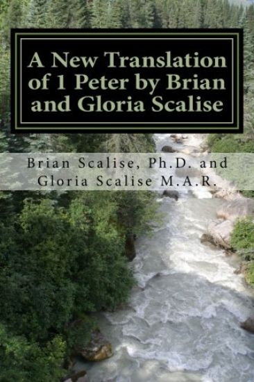 A New Translation of 1 Peter by Brian and Gloria Scalise: with partial Commentary