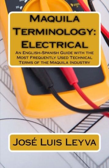Maquila Terminology: Electrical: An English-Spanish Guide with the Most Frequently Used Technical Terms of the Maquila Industry