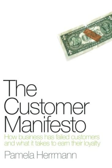 The Customer Manifesto: How Business Has Failed Customers And What It Takes To Earn Lasting Loyalty