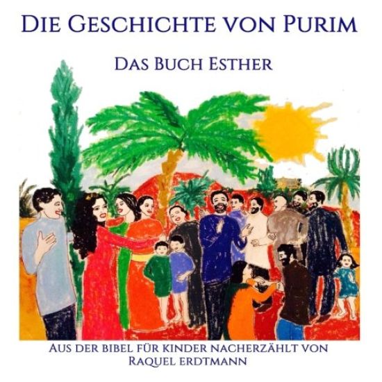 Die Geschichte von Purim. Das Buch Esther: Aus der Bibel nacherzählt für Kinder