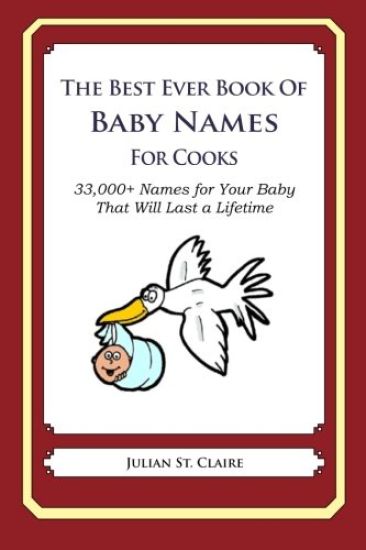 The Best Ever Book of Baby Names for Cooks: 33,000+ Names for Your Baby That Will Last a Lifetime