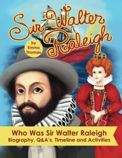 Sir Walter Raleigh Who Was Sir Walter Raleigh: Biography, Q&A?s, Timeline and Activities