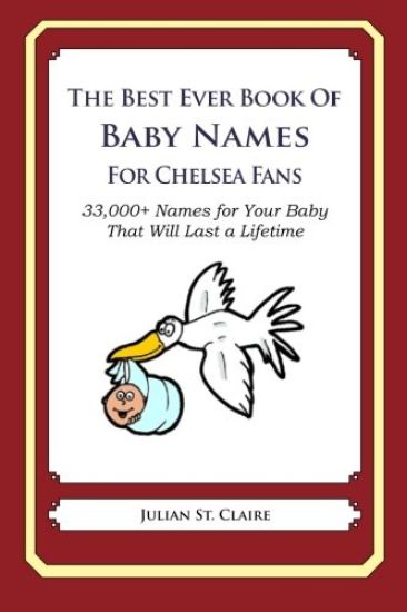 The Best Ever Book of Baby Names for Chelsea Fans: 33,000+ Names for Your Baby That Will Last a Lifetime