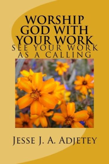 Worship God With Your Work: See Your Work As A Calling