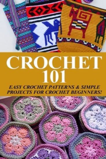 Crochet 101: Easy Crochet Patterns & Simple Projects for Crochet Beginners