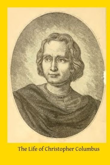 The Life of Christopher Columbus: From Authentic Spanish and Italian Documents