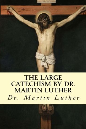 The Large Catechism by Dr. Martin Luther