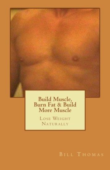 Build Muscle, Burn Fat & Build More Muscle: Lose Weight Naturally