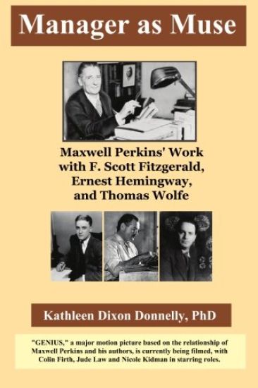 Manager as Muse: Maxwell Perkins' Work with F. Scott Fitzgerald, Ernest Hemingway, and Thomas Wolfe