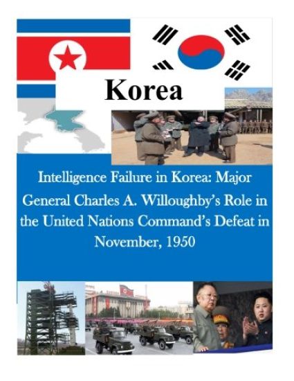 Intelligence Failure in Korea: Major General Charles A. Willoughby's Role in the United Nations Command's Defeat in November, 1950