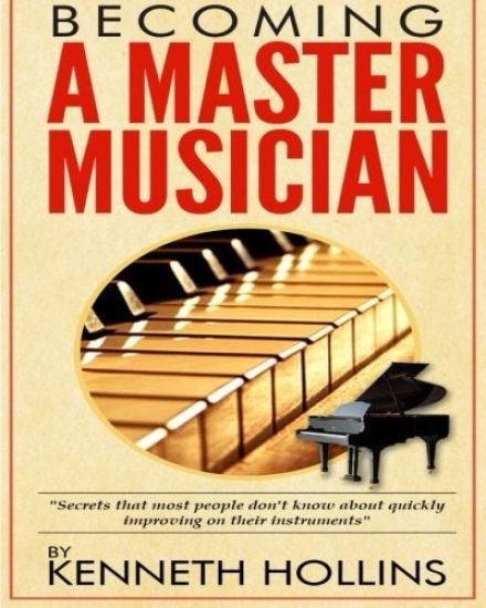 Becoming a Master Musician by Kenneth Hollins: "Secrets that most people don't know about quickly improving on their instruments"