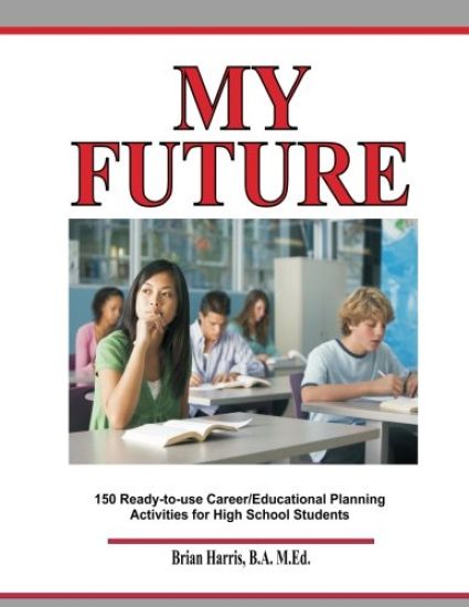 My Future: Career/Educational Planning Activities For High School Students
