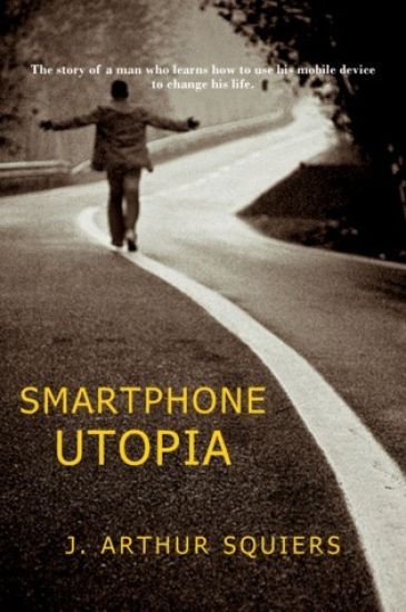 Smartphone Utopia: The story of a man who learns how to use his mobile device to change his life